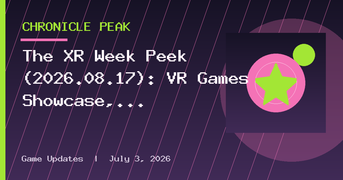 The XR Week Peek (2026.08.17): VR Games Showcase, the pressure on smartglasses